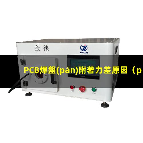 PCB焊盤(pán)附著力差原因