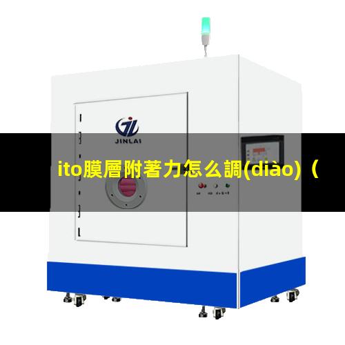 ito膜層附著力怎么調(diào)（ITO膜和銀漿的附著力）