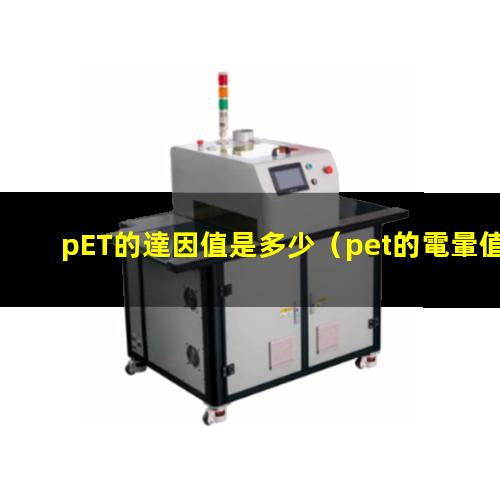 pET的達因值是多少（pet的電暈值是多少達因）