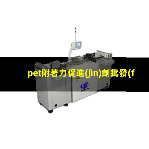 pet附著力促進(jìn)劑批發(fā)