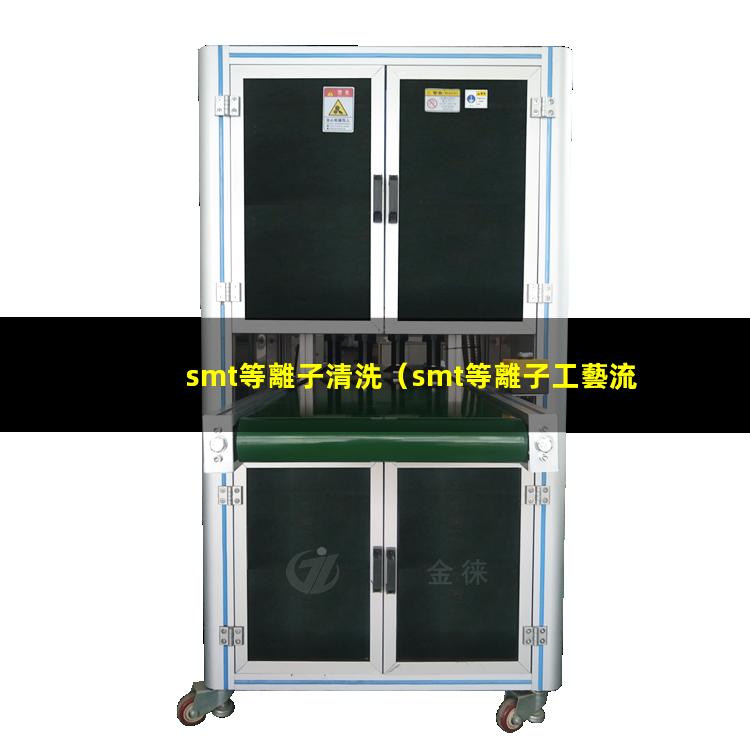 smt等離子清洗（smt等離子工藝流程）smt等離子體刻蝕機(jī)