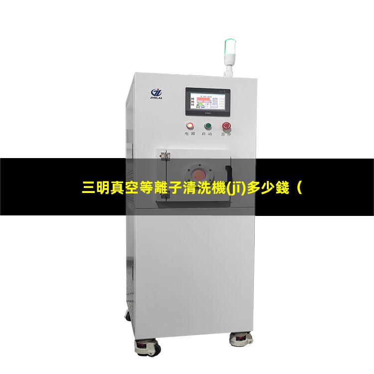 三明真空等離子清洗機(jī)多少錢