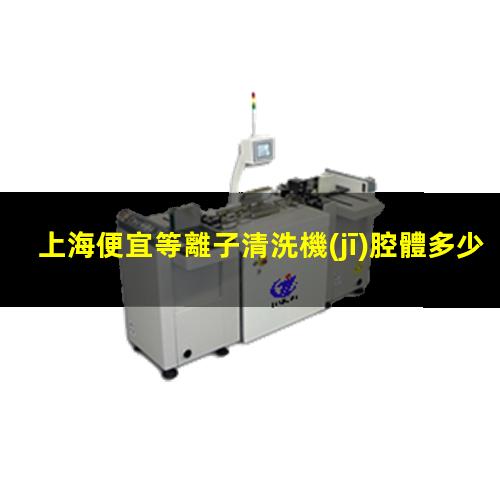 上海便宜等離子清洗機(jī)腔體多少錢