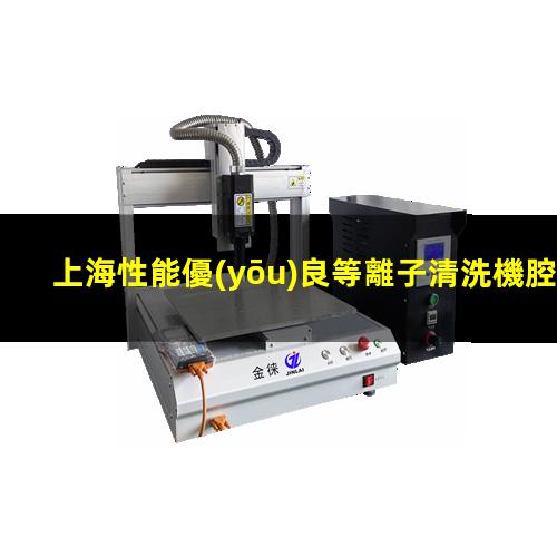 上海性能優(yōu)良等離子清洗機腔體現(xiàn)貨