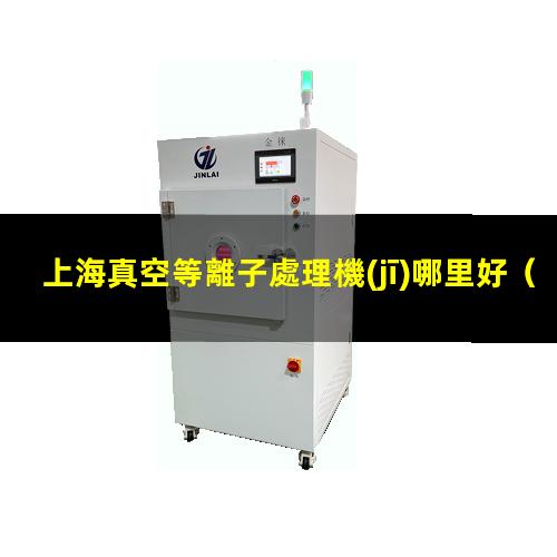 上海真空等離子處理機(jī)哪里好