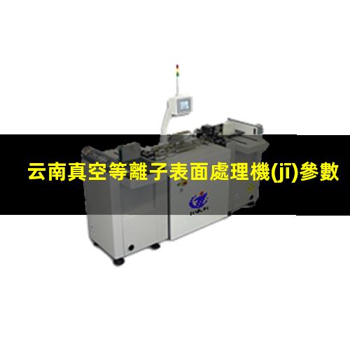 云南真空等離子表面處理機(jī)參數(shù)
