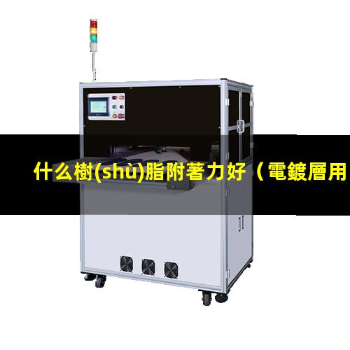什么樹(shù)脂附著力好