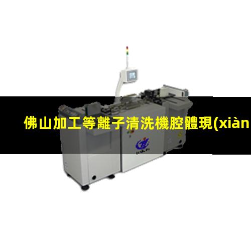 佛山加工等離子清洗機腔體現(xiàn)貨