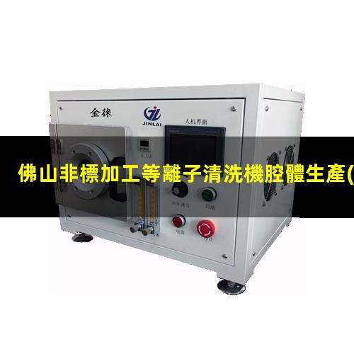 佛山非標加工等離子清洗機腔體生產(chǎn)廠商