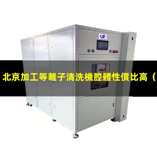北京加工等離子清洗機腔體性價比高
