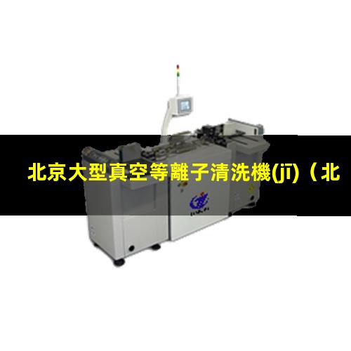 北京大型真空等離子清洗機(jī)