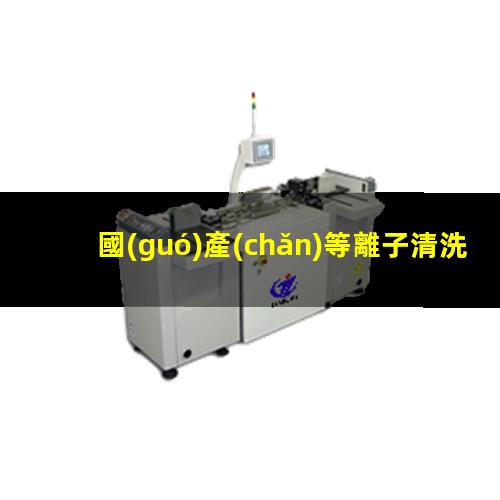 國(guó)產(chǎn)等離子清洗設(shè)備批發(fā)
