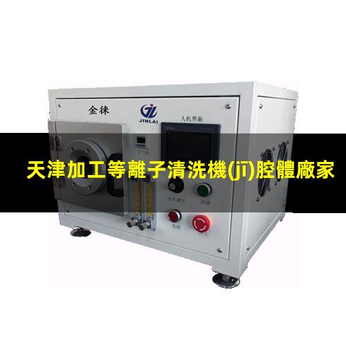 天津加工等離子清洗機(jī)腔體廠家現(xiàn)貨