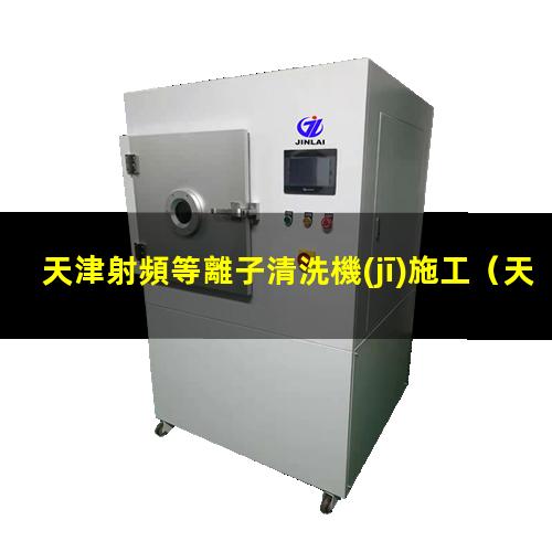 天津射頻等離子清洗機(jī)施工
