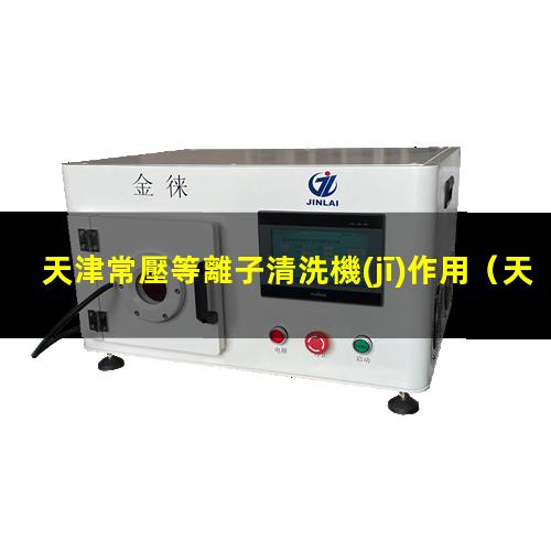 天津常壓等離子清洗機(jī)作用