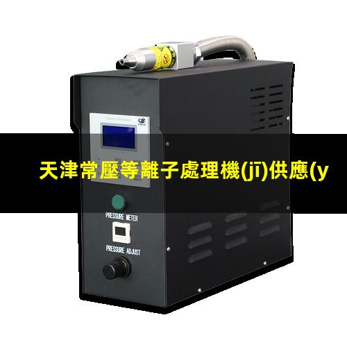 天津常壓等離子處理機(jī)供應(yīng)