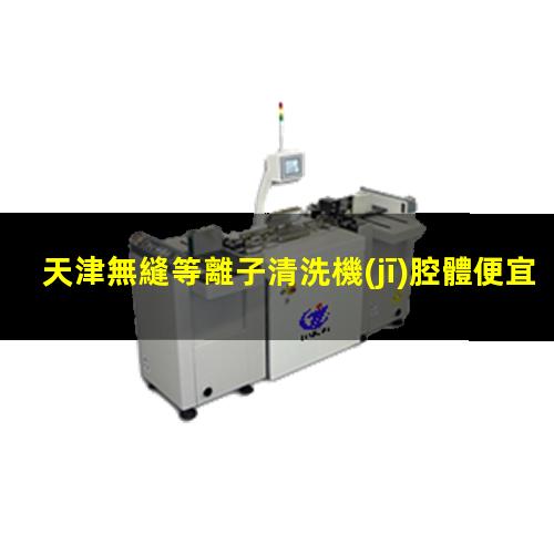 天津無縫等離子清洗機(jī)腔體便宜