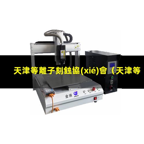 天津等離子刻蝕協(xié)會