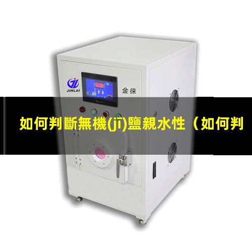 如何判斷無機(jī)鹽親水性