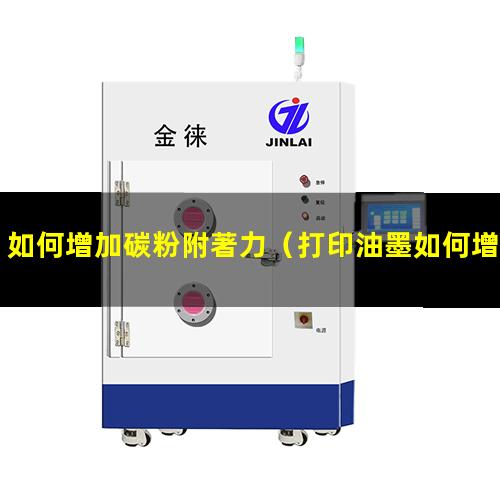 如何增加碳粉附著力（打印油墨如何增加附著力）