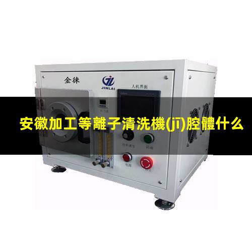 安徽加工等離子清洗機(jī)腔體什么價(jià)格