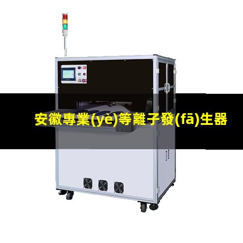 安徽專業(yè)等離子發(fā)生器