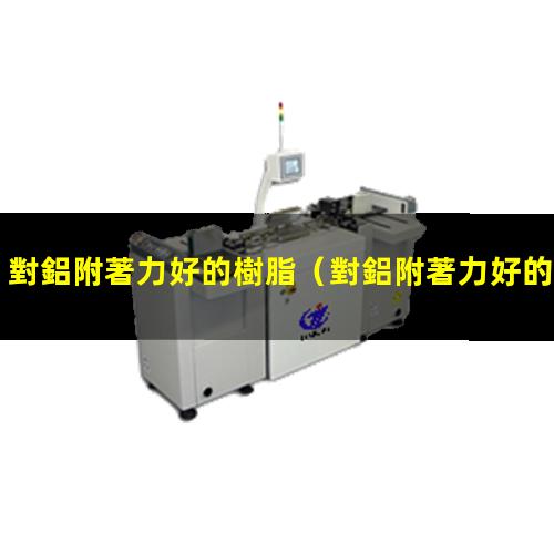 對鋁附著力好的樹脂