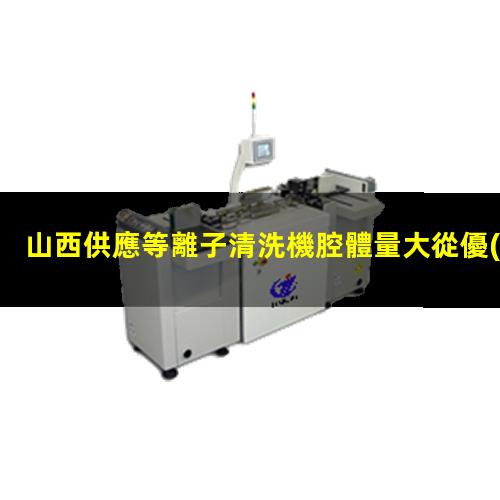 山西供應等離子清洗機腔體量大從優(yōu)