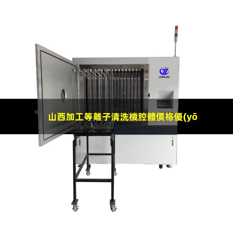 山西加工等離子清洗機腔體價格優(yōu)惠