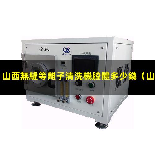 山西無縫等離子清洗機腔體多少錢