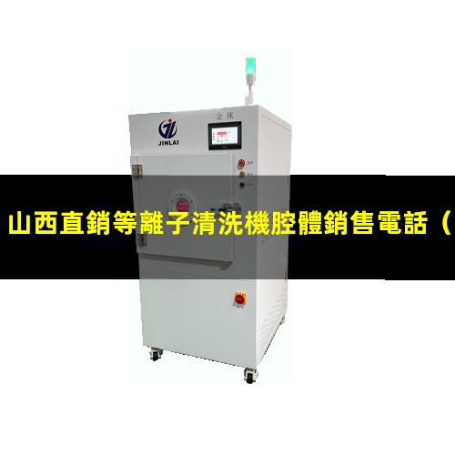 山西直銷等離子清洗機腔體銷售電話