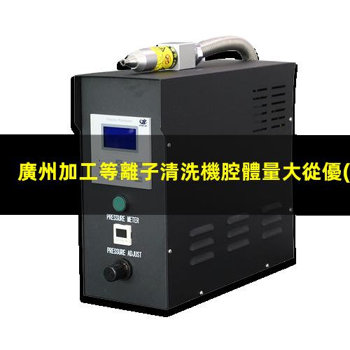 廣州加工等離子清洗機腔體量大從優(yōu)