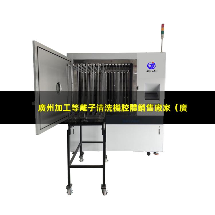 廣州加工等離子清洗機腔體銷售廠家