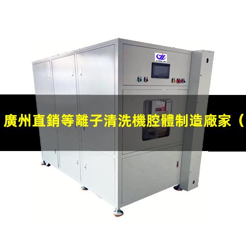 廣州直銷等離子清洗機腔體制造廠家