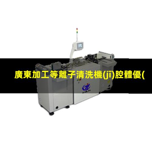 廣東加工等離子清洗機(jī)腔體優(yōu)質(zhì)服務(wù)