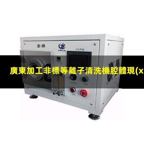 廣東加工非標等離子清洗機腔體現(xiàn)貨