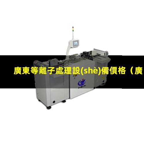 廣東等離子處理設(shè)備價格