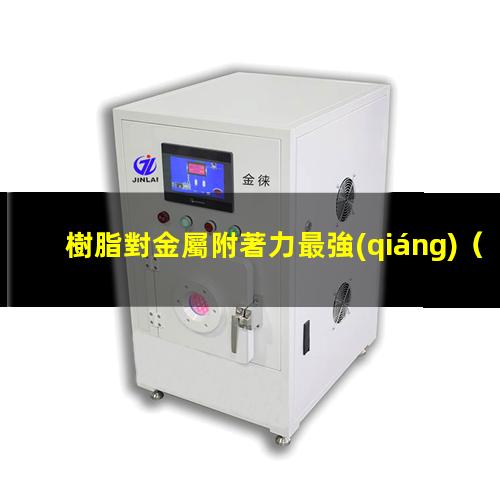 樹脂對金屬附著力最強(qiáng)