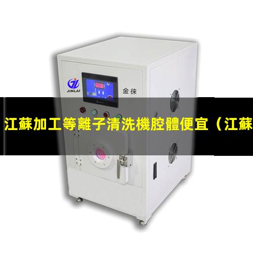 江蘇加工等離子清洗機腔體便宜