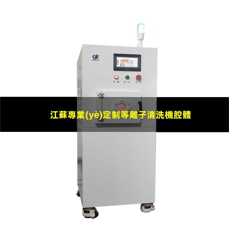 江蘇專業(yè)定制等離子清洗機腔體價格合理