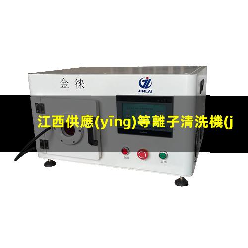 江西供應(yīng)等離子清洗機(jī)腔體銷售電話