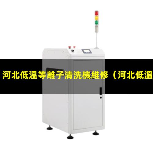 河北低溫等離子清洗機維修