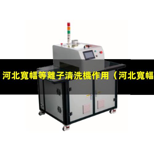 河北寬幅等離子清洗機作用