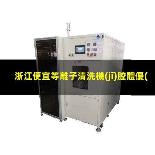 浙江便宜等離子清洗機(jī)腔體優(yōu)質(zhì)服務(wù)