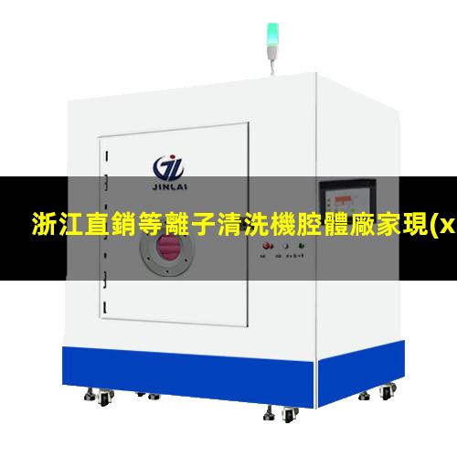 浙江直銷等離子清洗機腔體廠家現(xiàn)貨