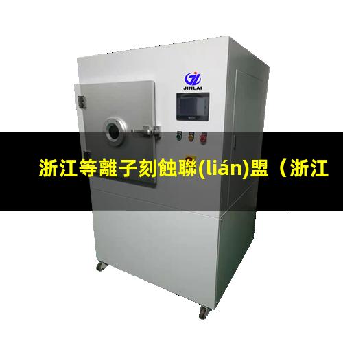 浙江等離子刻蝕聯(lián)盟
