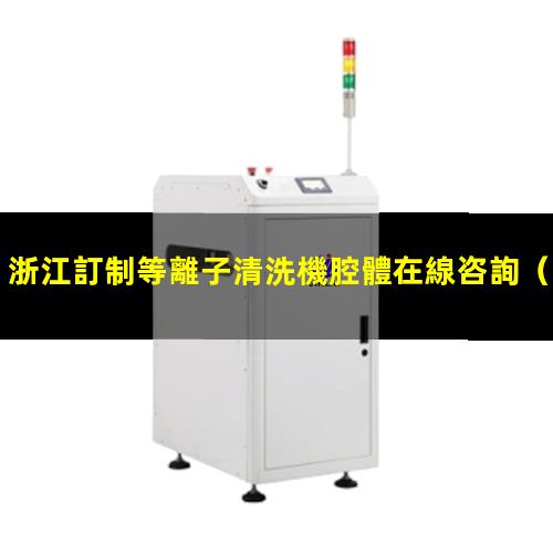 浙江訂制等離子清洗機腔體在線咨詢