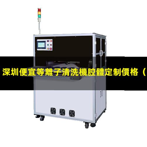 深圳便宜等離子清洗機腔體定制價格