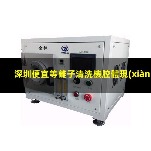 深圳便宜等離子清洗機腔體現(xiàn)貨