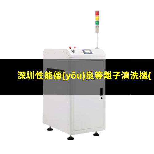 深圳性能優(yōu)良等離子清洗機(jī)腔體什么價(jià)格
